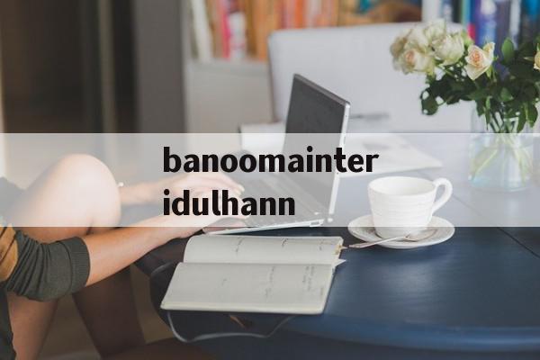 关于banoomainteridulhann的信息